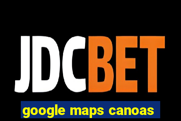 google maps canoas